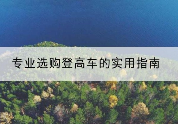 兴义电动登高车厂家推荐-专业选购登高车的实用指南
